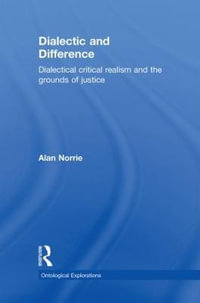 Dialectic and Difference : Dialectical Critical Realism and the Grounds of Justice - Alan Norrie