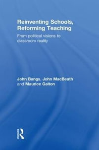 Reinventing Schools, Reforming Teaching : From Political Visions to Classroom Reality - John Bangs