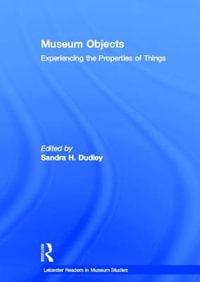 Museum Objects : Experiencing the Properties of Things - Sandra H. Dudley