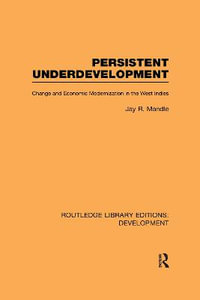 Persistent Underdevelopment : Change and Economic Modernization in the West Indies - Jay Mandle