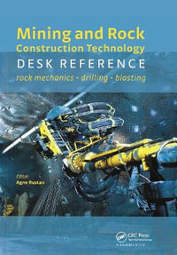 Mining and Rock Construction Technology Desk Reference : Rock Mechanics, Drilling & Blasting - Agne Rustan