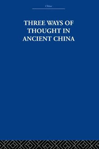 Three Ways of Thought in Ancient China : China: History, Philosophy, Economics - The Arthur Waley Estate