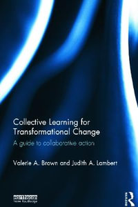 Collective Learning for Transformational Change : A Guide to Collaborative Action - Valerie A. Brown
