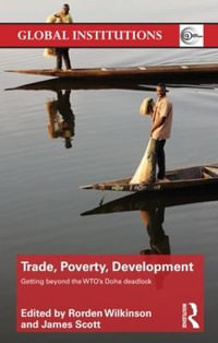 Trade, Poverty, Development : Getting Beyond the WTO's Doha Deadlock - Rorden Wilkinson