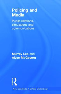 Policing and Media : Public Relations, Simulations and Communications - Murray Lee