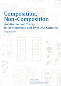 Composition, Non-composition : Essays in Architecture - Jacques Lucan