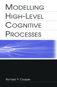 Modelling High-level Cognitive Processes - Richard P. Cooper With Contributi