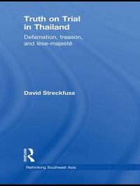 Truth on Trial in Thailand : Defamation, Treason, and Lese-Majeste - David Streckfuss