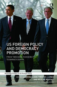 US Foreign Policy and Democracy Promotion : From Theodore Roosevelt to Barack Obama - Michael Cox