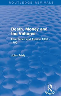 Death, Money and the Vultures (Routledge Revivals) : Inheritance and Avarice 1660-1750 - John Addy