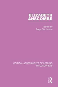 Elizabeth Anscombe, 4-vol. set : Critical Assessments of Leading Philosophers - Roger  Teichmann