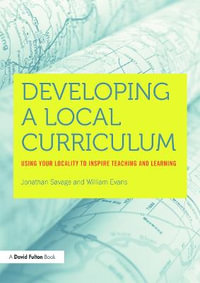 Developing a Local Curriculum : Using your locality to inspire teaching and learning - William Evans
