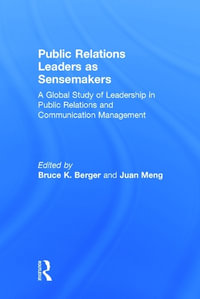Public Relations Leaders as Sensemakers : A Global Study of Leadership in Public Relations and Communication Management - Bruce K. Berger