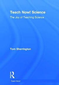 Teach Now! Science : The Joy of Teaching Science - Tom Sherrington