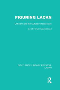 Figuring Lacan (RLE: Lacan) : Criticism and the Unconscious - Juliet Flower MacCannell