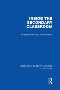 Inside the Secondary Classroom (RLE Edu O) : Routledge Library Editions: Education - Maurice Galton