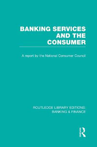 Banking Services and the Consumer (RLE : Banking & Finance) - Consumer Focus