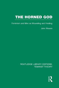 The Horned God (RLE Feminist Theory) : Feminism and Men as Wounding and Healing - John Rowan