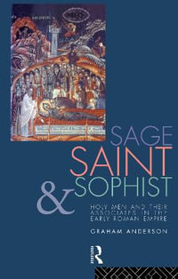 Sage, Saint and Sophist : Holy Men and Their Associates in the Early Roman Empire - Graham Anderson