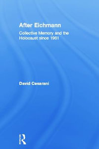 After Eichmann : Collective Memory and Holocaust Since 1961 - David Cesarani
