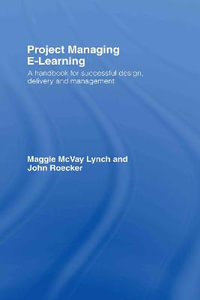 Project Managing E-Learning : A Handbook for Successful Design, Delivery and Management - Maggie McVay Lynch