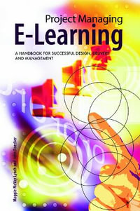 Project Managing E-Learning : A Handbook for Successful Design, Delivery and Management - Maggie McVay Lynch