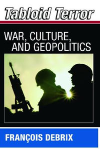 Tabloid Terror : War, Culture, and Geopolitics - Francois Debrix