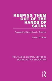 Keeping Them Out of the Hands of Satan : Evangelical Schooling in America - Susan Rose