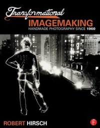 Transformational Imagemaking : Handmade Photography Since 1960 - Robert Hirsch
