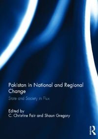 Pakistan in National and Regional Change : State and Society in Flux - C. Christine Fair