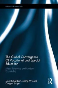 The Global Convergence Of Vocational and Special Education : Mass Schooling and Modern Educability - John Richardson