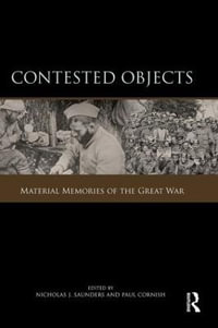 Contested Objects : Material Memories of the Great War - Nicholas J. Saunders