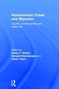 Humanitarian Crises and Migration : Causes, Consequences and Responses - Susan Martin