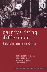 Carnivalizing Difference : Bakhtin and the Other - Peter I. Barta