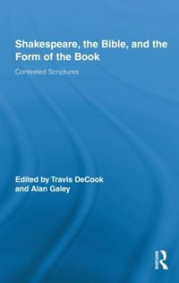 Shakespeare, the Bible, and the Form of the Book : Contested Scriptures - Travis DeCook