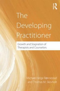 The Developing Practitioner : Growth and Stagnation of Therapists and Counselors - Michael Helge Ronnestad