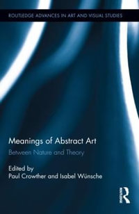 Meanings of Abstract Art : Between Nature and Theory - Paul Crowther