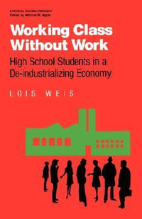 Working Class Without Work : High School Students in A De-Industrializing Economy - Lois Weis