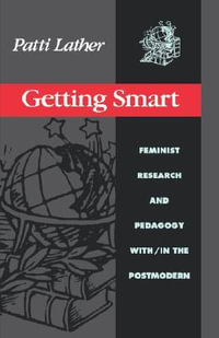 Getting Smart : Feminist Research and Pedagogy within/in the Postmodern - Patti Lather