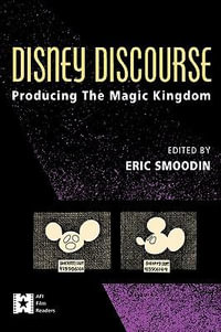 Disney Discourse : Producing the Magic Kingdom - Eric Smoodin