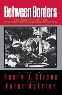Between Borders : Pedagogy and the Politics of Cultural Studies - Henry A. Giroux