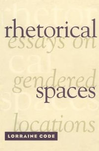 Rhetorical Spaces : Essays on Gendered Locations - Lorraine Code