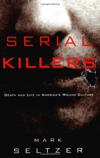 Serial Killers : Death and Life in America's Wound Culture - Mark Seltzer