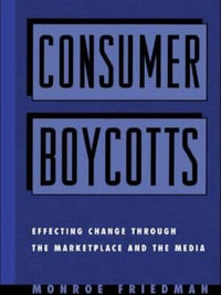 Consumer Boycotts : Effecting Change Through the Marketplace and Media - Monroe Friedman