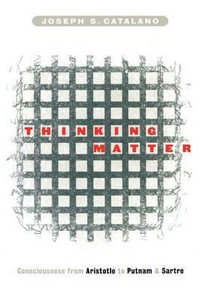 Thinking Matter : Consciousness from Aristotle to Putnam and Sartre - Joseph S. Catalano