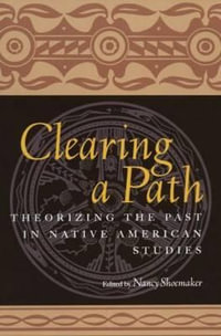 Clearing a Path : Theorizing the Past in Native American Studies - Nancy Shoemaker