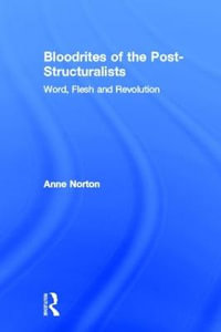 Bloodrites of the Post-Structuralists : Word Flesh and Revolution - Anne Norton