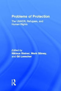 Problems of Protection : The UNHCR, Refugees, and Human Rights - Niklaus Steiner