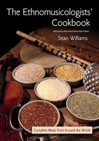 The Ethnomusicologists' Cookbook : Complete Meals from Around the World - Sean Williams