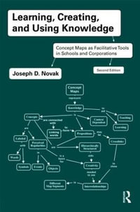 Learning, Creating, and Using Knowledge : Concept Maps as Facilitative Tools in Schools and Corporations - Joseph D.  Novak